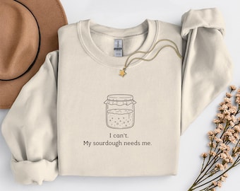 Sauerteig Sweatshirt Lustiges Bäcker Geschenk - Ich kann nicht mein Sauerteig braucht mich Rundhalsausschnitt - Brot Backen Sweatshirt - Sauerteig Liebhaber Geschenk