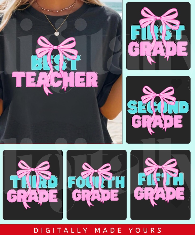 May include: A black t-shirt with the text "BEST TEACHER" in pink and blue, adorned with a pink bow. Additional graphics display "FIRST GRADE," "SECOND GRADE," "THIRD GRADE," "FOURTH GRADE," and "FIFTH GRADE" with similar designs. The phrase "DIGITALLY MADE YOURS" is at the bottom.