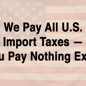May include: A graphic featuring the United States flag in the background with the black text We Pay All U.S. Import Taxes &mdash; You Pay Nothing Extra centered in the foreground. The flag displays red and white horizontal stripes and a blue field.