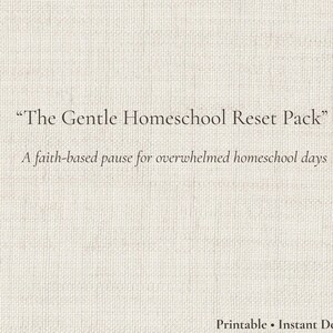 May include: Cream-colored background with the text "The Gentle Homeschool Reset Pack" and "A faith-based pause for overwhelmed homeschool days." The words "Printable • Instant Download" are at the bottom.