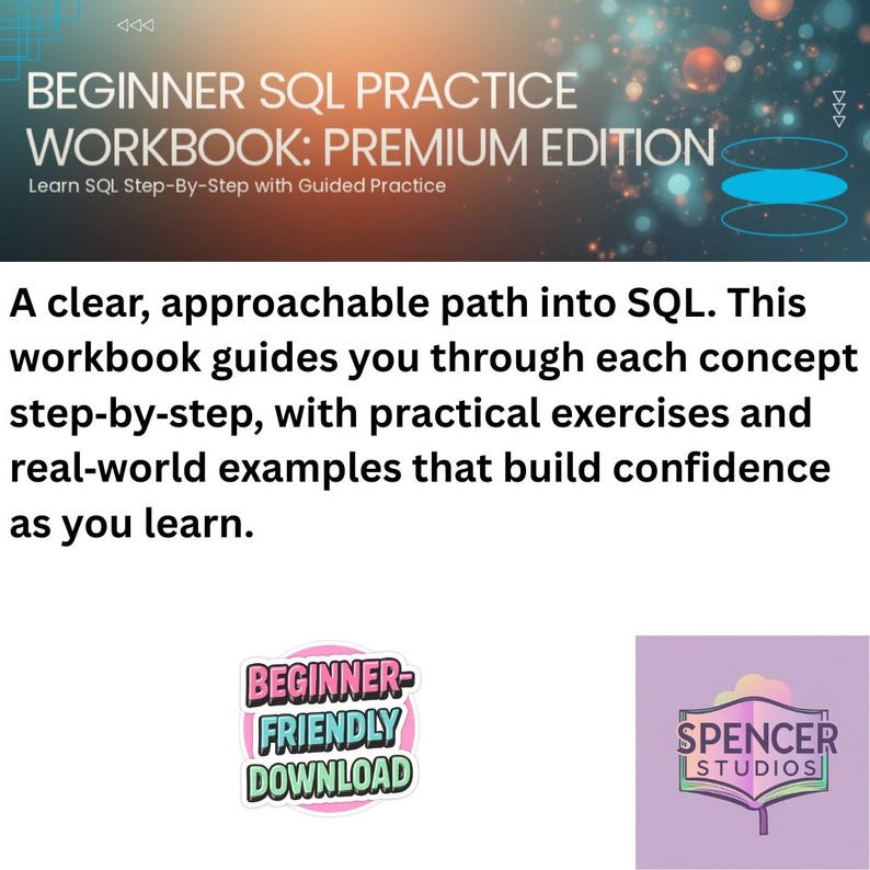 May include: A workbook titled "BEGINNER SQL PRACTICE WORKBOOK: PREMIUM EDITION" with the text "Learn SQL Step-By-Step with Guided Practice." Includes a "BEGINNER-FRIENDLY DOWNLOAD" sticker and a "SPENCER STUDIOS" logo.