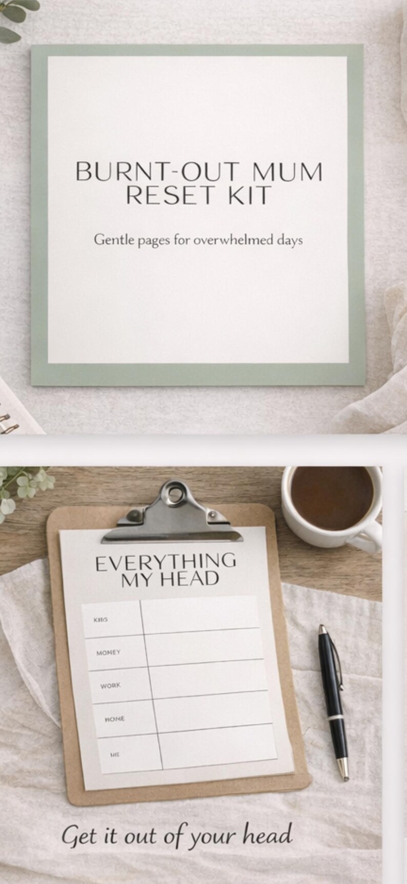 May include: A white notepad with the text "BURNT-OUT MUM RESET KIT" and "Gentle pages for overwhelmed days" is displayed. Below, a clipboard with the text "EVERYTHING MY HEAD" and categories like "KIDS" and "MONEY" is shown. A pen and a cup of coffee are also visible.