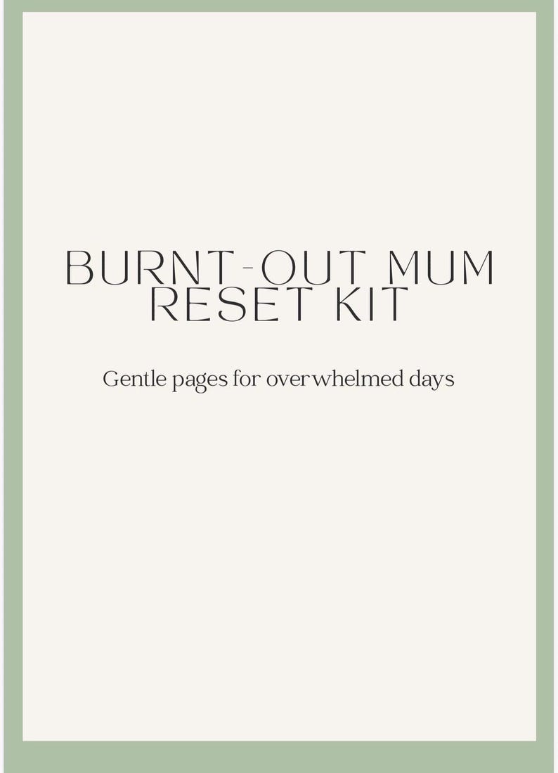 May include: A cream-colored card with a sage green border. The text "BURNT-OUT MUM RESET KIT" is displayed in a serif font. Below, the text "Gentle pages for overwhelmed days" is written in a smaller font.