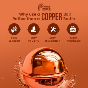 May include: A shiny, spherical copper vessel with a horizontal seam, surrounded by water splashes. The text reads: Must HOME, Why use a COPPER Ball Rather than a COPPER Bottle, Easy to Clean, Easy to Carry, Easy to Maintain, and More Affordable.