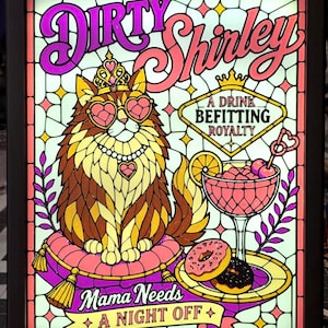 May include: A rectangular light box featuring a stained glass style illustration of a long-haired cat wearing a crown, heart-shaped glasses, and a necklace. Text reads Dirty Shirley, A DRINK BEFITTING ROYALTY, and Mama Needs A NIGHT OFF.