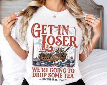 Boston Tea Party Shirt, Funny Patriotic Meme Shirt, Get In Loser Drop Some Tea Tee, American History Teacher Gift, 1773 USA 250th Shirt