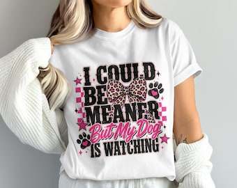 Sarcastic Dog Mom Sublimation Digital Download PNG - 'I Could Be Meaner But My Dog Is Watching' Funny Dog Lover Graphic Print File