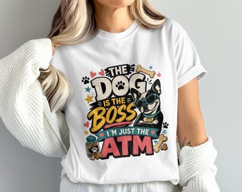 The Dog Is The Boss I'm Just The ATM PNG, Funny Dog Lover Sublimation Digital Download, Dog Mom Dad Gift, Pet Owner Humorous Shirt Design