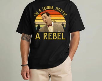 Pee-Wee Herman Rebel Shirt – I’m a Loner Dottie Quote – Vintage Retro Movie Unisex T-Shirt for Fans
