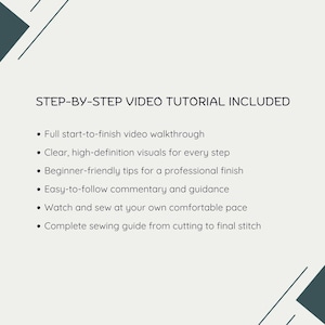 May include: A light gray informational graphic with dark gray corner accents featuring the text STEP-BY-STEP VIDEO TUTORIAL INCLUDED. The list details a full start-to-finish video walkthrough, high-definition visuals, tips, commentary, and a sewing guide.