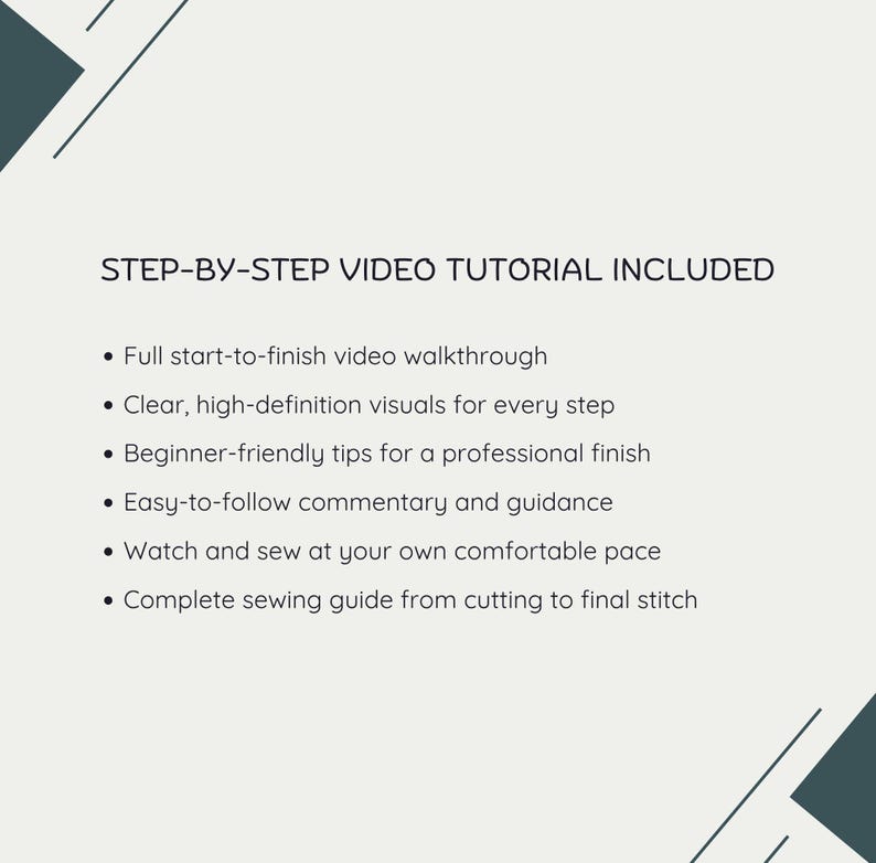 May include: A light gray informational graphic with dark gray corner accents featuring the text STEP-BY-STEP VIDEO TUTORIAL INCLUDED. The list details a full start-to-finish video walkthrough, high-definition visuals, tips, commentary, and a sewing guide.