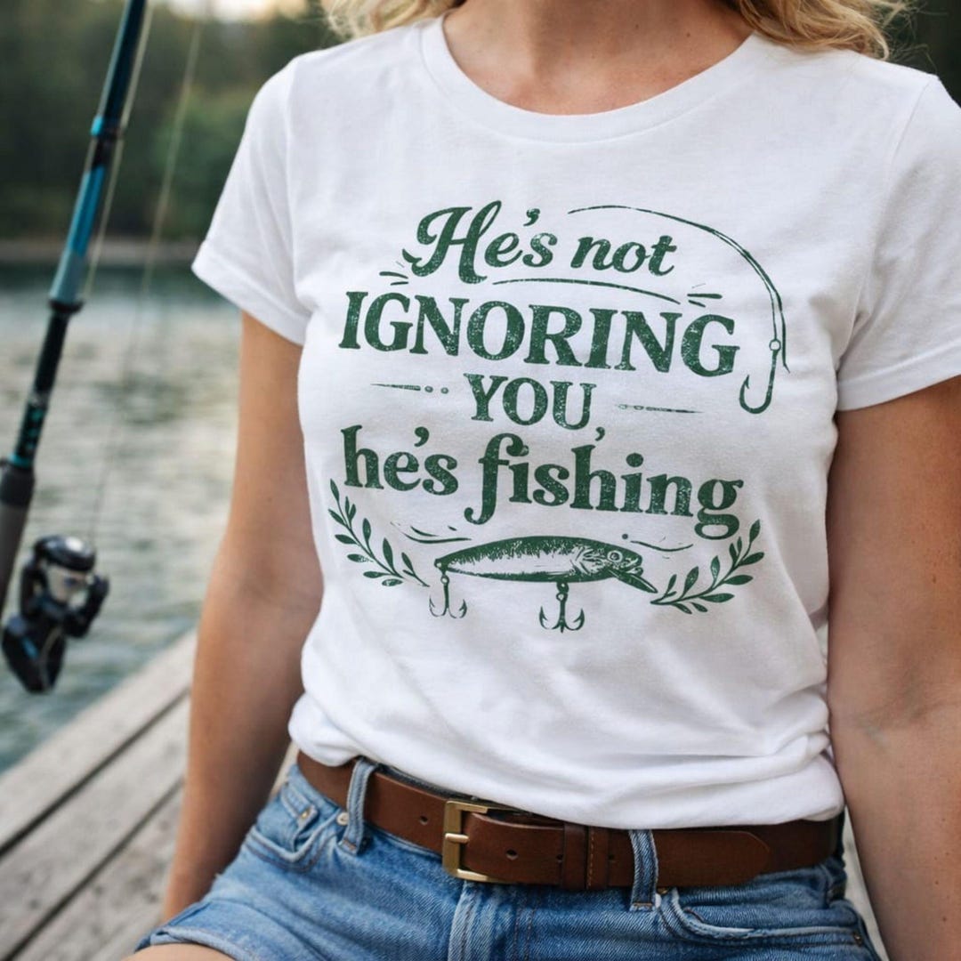 Funny Shirt Design, He's Not Ignoring You, He's Fishing PNG (digital ...