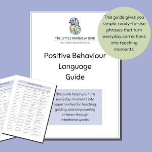 May include: A white guide titled "Positive Behaviour Language Guide" with the logo of "The Little Rainbow Bird". The guide includes phrases to turn everyday corrections into teaching moments. Two smaller pages with tables are also visible.