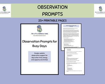 May include: A set of 25+ printable pages titled Observation Prompts for Busy Days. The document features a logo of a small bird, black text on white paper, and includes sections on observation support, guidance, and practical learning language.
