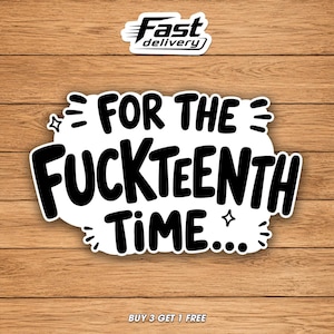 May include: White sticker with the phrase "FOR THE FUCKTEENTH TIME..." in bold black letters. The sticker also has a "Fast delivery" logo and the text "BUY 3 GET 1 FREE". The background is a wooden surface.