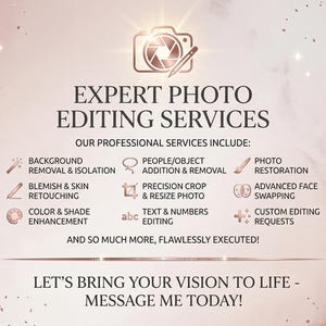 May include: A promotional graphic for expert photo editing services. The image features text and icons describing services like background removal, blemish retouching, and color enhancement. The text reads "Expert Photo Editing Services" and "Let's bring your vision to life - Message me today!"