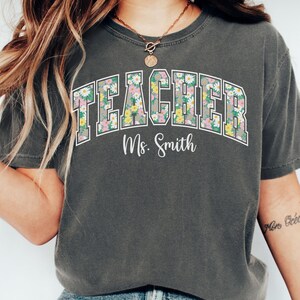 Floral Teacher Name Tee, Personalized Teacher Comfort Colors Shirt, Custom Teacher Gift, Back to School Teacher Shirt, New Teacher Gift