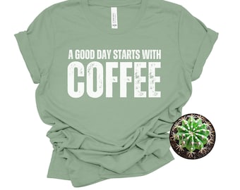 A Good Day Starts with Coffee T-Shirt - Funny Coffee Lover Shirt, Caffeine Addict Tee, Coffee Lover Gift