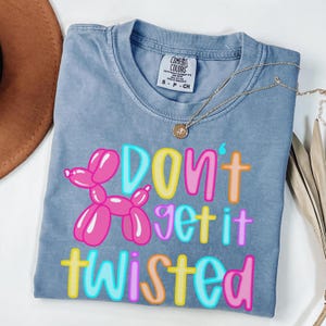 Don&#39;t Get It Twisted Shirt, Funny Balloon Dog Tee, Colorful Comfort Colors Shirt, Quirky Gift For Her, Balloon Animal Shirt, Sarcastic Shirt