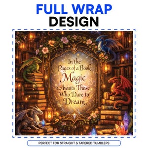May include: A full wrap design for tumblers featuring a library scene with three dragons, stacks of books, and glowing lanterns. The central text reads: In the Pages of a Book, Magic Awaits Those Who Dare to Dream. The artwork includes floral accents.