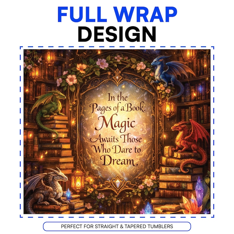 May include: A full wrap design for tumblers featuring a library scene with three dragons, stacks of books, and glowing lanterns. The central text reads: In the Pages of a Book, Magic Awaits Those Who Dare to Dream. The artwork includes floral accents.
