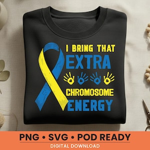 May include: Black sweatshirt with a blue and yellow ribbon design and the text "I Bring That Extra Chromosome Energy." The design includes yellow handprints. The bottom of the image says "PNG • SVG • POD READY DIGITAL DOWNLOAD."