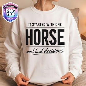 May include: White sweatshirt with the text "IT STARTED WITH ONE HORSE and bad decisions" in black. The sweatshirt has a crew neck and long sleeves. A high-quality PNG file badge is in the upper left corner.