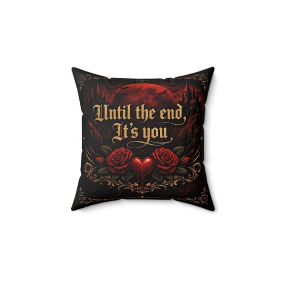 Until the End It's You pillow, Gift, Gothic pillow, love, dragoste, pillow, perna