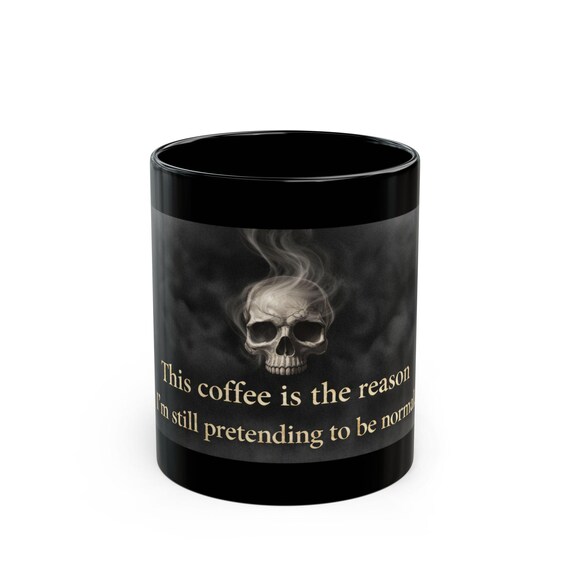 This Coffee Is the Reason Im Still Pretending to Be Normal Mug | Gothic Skull Coffee Cup | Dark Humor Mug | 11oz & 15oz Coffee Lover Gift