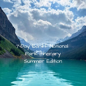 May include: A scenic view of Banff National Park with turquoise water, mountains, and a cloudy sky. Text overlay reads "7-Day Banff National Park Itinerary Summer Edition."