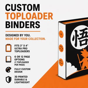 May include: A black and white custom toploader binder featuring a graphic of a character holding a staff under a large circle with Japanese text. The spine displays three orange circles with star patterns. Text includes CUSTOM TOPLOADER BINDERS, DESIGNED BY YOU, MADE FOR YOUR COLLECTION, FITS 3" X 4" ULTRA PRO TOPLOADERS, 6 OR 12 PAGE OPTIONS, FULLY CUSTOM DESIGN, AND 3D PRINTED DURABLE & LIGHTWEIGHT.