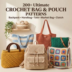 May include: An image showcasing a variety of crochet bags and pouches. Styles include a backpack, tote, handbag, market bag, and clutch. The image includes the text "200+ Ultimate Crochet Bag & Pouch Patterns."