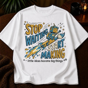 Stop Waiting Start Making SVG PNG, Motivational Robot Design, Creative Quote Shirt Graphic