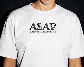ASAP As Slowly As Pardonable T-Shirt | Sarcastic Corporate Gift | Procrastination Shirt