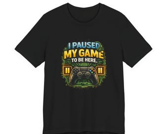I Paused My Game To Be Here Shirt | Funny Gamer Gift | Video Game Tee