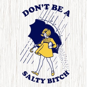 May include: Illustration of a person in a yellow dress and shoes holding a navy blue umbrella, walking in the rain. The text above reads "DON'T BE A" and the text below reads "SALTY BITCH" in navy blue.