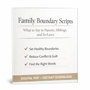 May include: A book titled "Family Boundary Scripts" with the subtitle "What to Say to Parents, Siblings, and In-Laws." The cover lists benefits: Set Healthy Boundaries, Reduce Conflict & Guilt, and Find the Right Words. The bottom of the cover reads "DIGITAL PDF - INSTANT DOWNLOAD."