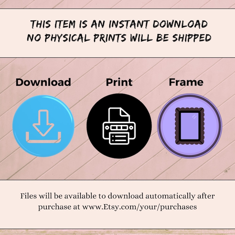 May include: Image with text: "THIS ITEM IS AN INSTANT DOWNLOAD NO PHYSICAL PRINTS WILL BE SHIPPED." Features icons for Download, Print, and Frame. Text at the bottom states files are available to download after purchase at a website.