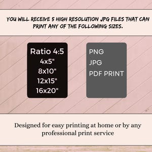 May include: Image with text detailing printable sizes and file types. The text includes "Ratio 4:5" with sizes 4x5", 8x10", 12x15", and 16x20". It also lists "PNG, JPG, PDF PRINT". The text states the files are designed for easy printing at home or by a professional service.