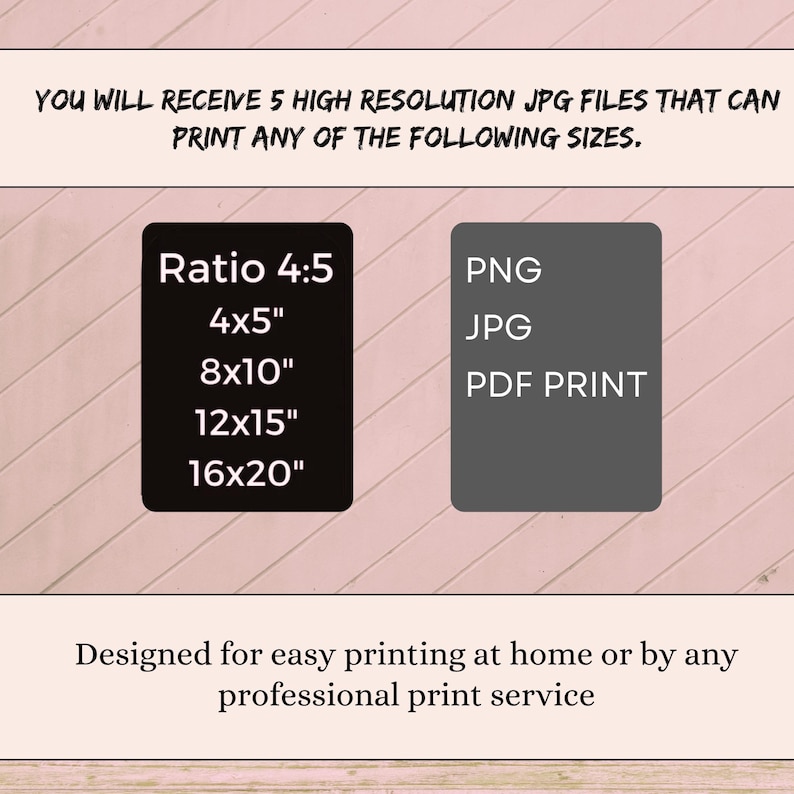 May include: Image with text detailing printable sizes and file types. The text includes "Ratio 4:5" with sizes 4x5", 8x10", 12x15", and 16x20". It also lists "PNG, JPG, PDF PRINT". The text states the files are designed for easy printing at home or by a professional service.