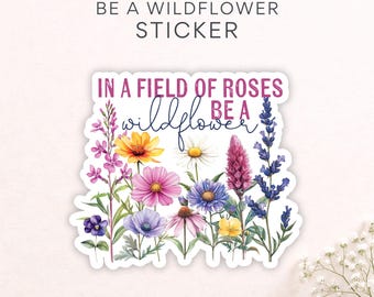 In A Field Of Roses, Be A Wildflower Sticker: Vinyl Sticker, Wildflowers Decal, Stationery Gift