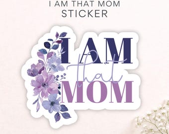 Unhinged Mom Sticker, Floral Mom Decal, I Am That Mom Stickers, Gift for Sarcastic Moms