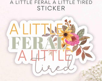 Unfiltered Mom Sticker, A Little Feral A Little Tired Sticker, Motherhood Humor Decal, Gift for Sarcastic Mom