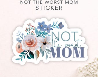 Not The Worst Mom Sticker: Floral Vinyl Decal, Mom Humor