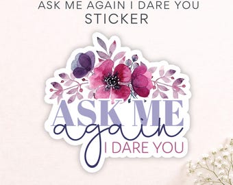 Unhinged Mom Sticker, Floral Mom Decal, Ask Me Again I Dare You Stickers, Gift for Sarcastic Moms