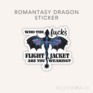 May include: A white sticker with a black dragon illustration and the text "WHO THE fuck's FLIGHT JACKET ARE YOU WEARING?". The dragon has purple and blue accents on its wings. The sticker is labeled "ROMANTASY DRAGON STICKER".
