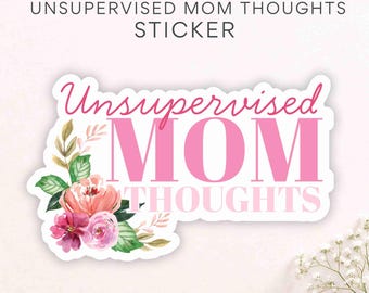 Unfiltered Mom Sticker, Unsupervised Mom Thoughts, Motherhood Humor Decal, Gift for Sarcastic Mom