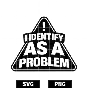 Frase sarcástica y divertida en formato SVG y PNG para cortar: Me identifico como un problema.