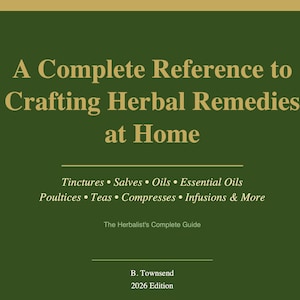 Puede incluir: Una portada de libro de color verde oscuro con texto dorado que dice A Complete Reference to Crafting Herbal Remedies at Home, Tinctures, Salves, Oils, Essential Oils, Poultices, Teas, Compresses, Infusions & More, The Herbalist's Complete Guide, B. Townsend, 2026 Edition.