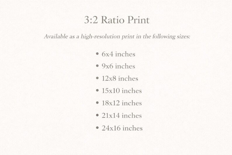 May include: A cream-colored graphic with the text "3:2 Ratio Print" and a list of print sizes in inches: 6x4, 9x6, 12x8, 15x10, 18x12, 21x14, and 24x16. The text "Available as a high-resolution print in the following sizes:" is also present.